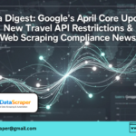 Google’s April Core Update, New Travel API Restrictions & Web Scraping Compliance News